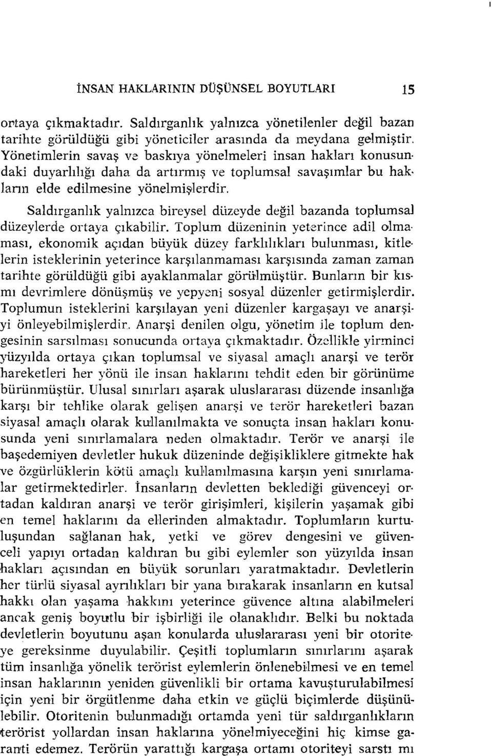 Saldırganlık yalnızca bireysel düzeyde değil bazanda toplumsal düzeylerde ortaya çıkabilir.