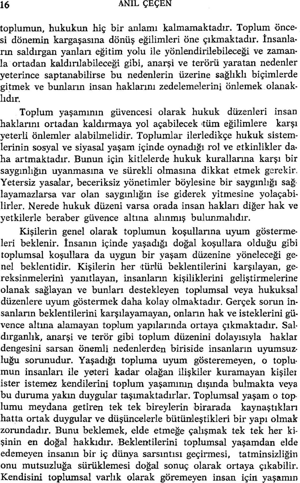 biçimlerde gi ~mek ve bunlann insan haklannı zedelemelerini önlemek olanaklıdır. Toplum yaşamının güvencesi olarak hukuk düzenleri insan haklannı ortadan kaldırmaya yol açabilecek!