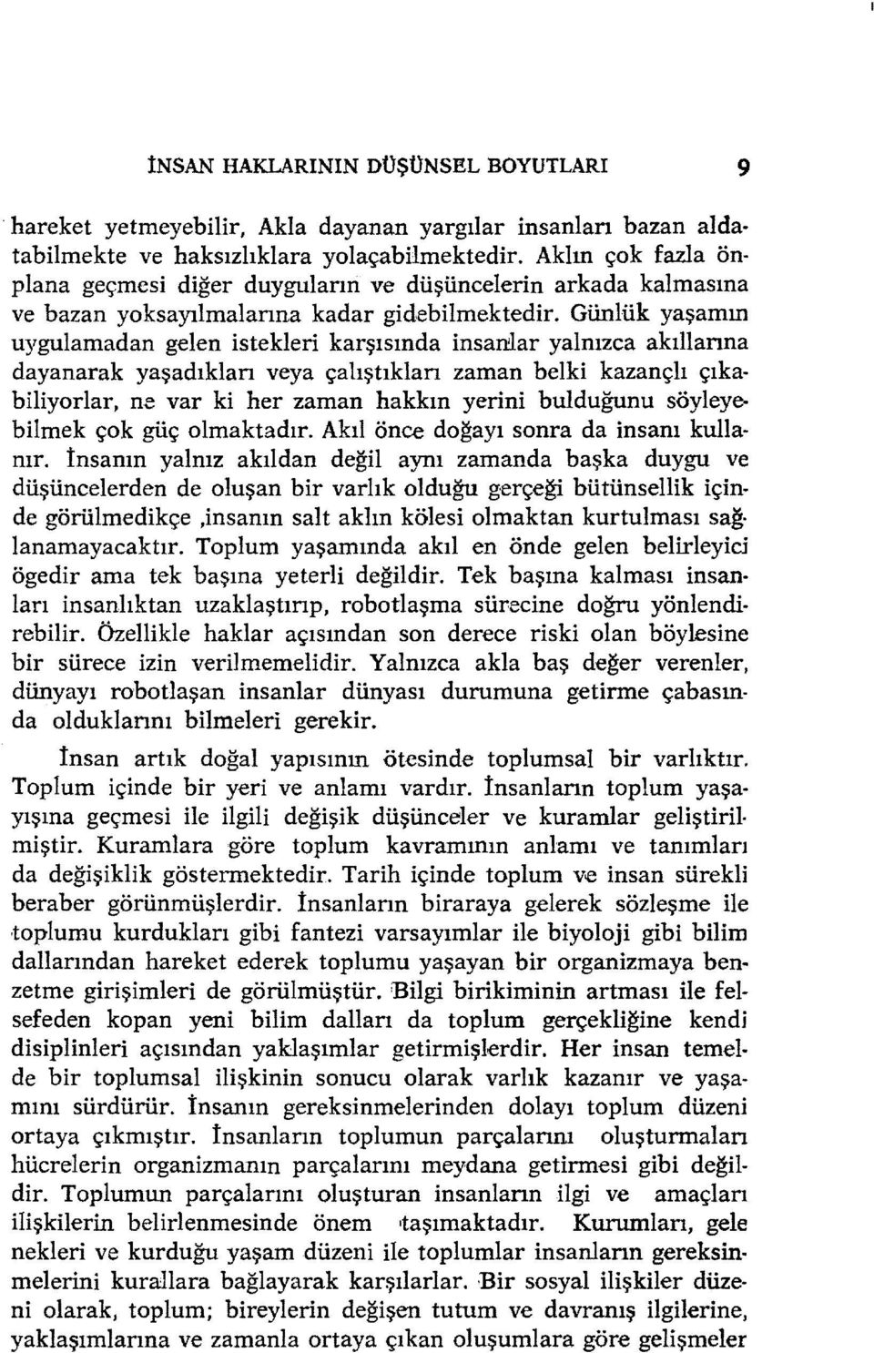 Günlük yaşamın uygulamadan gelen istekleri karşısında insanlar yalnızca akıllanna dayanarak yaşadıklan veya çalıştıklan zaman belki kazançlı çıkabiliyorlar, ne var ki her zaman hakkın yerini