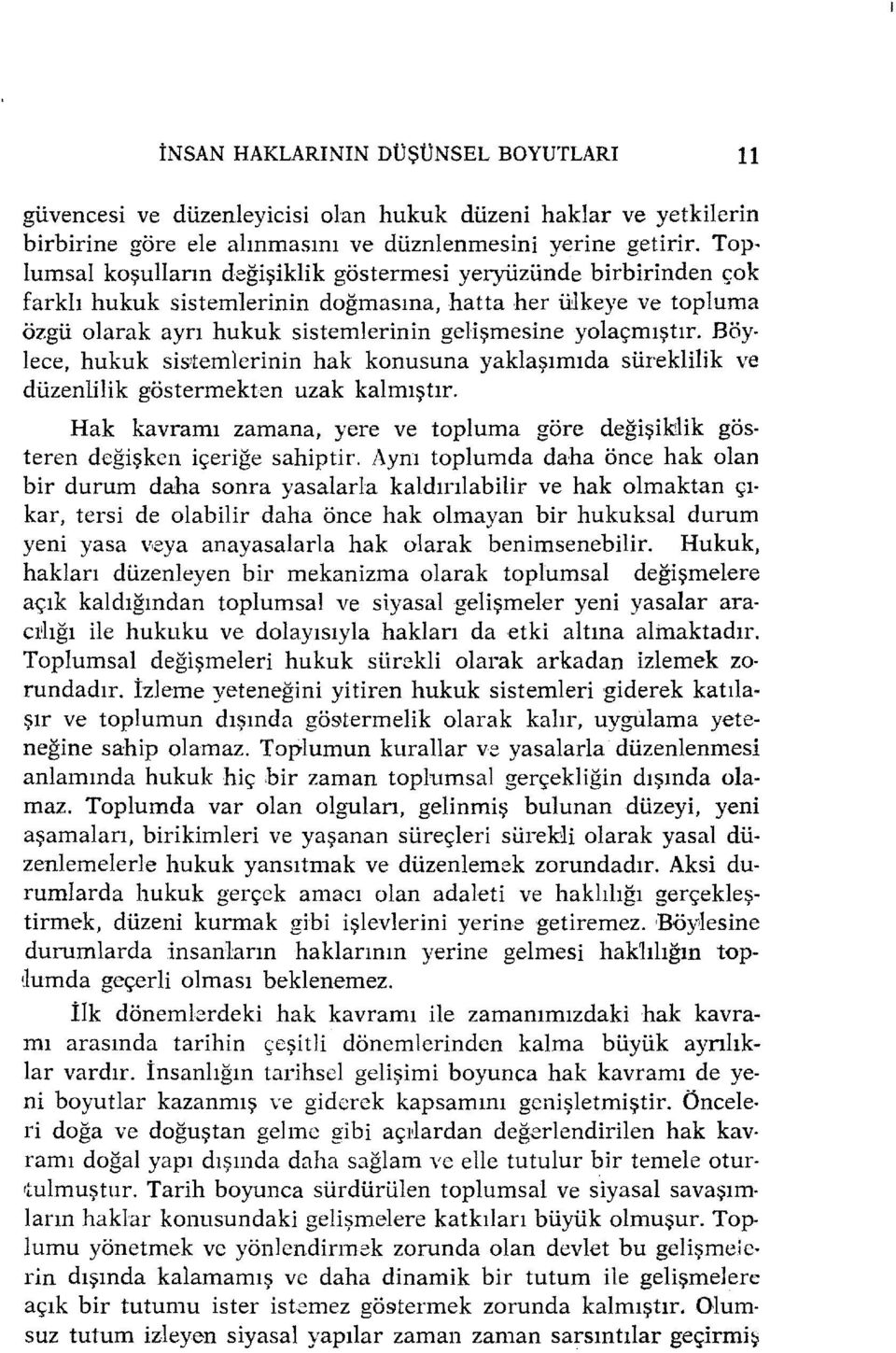 Böylece, hukuk sisıtemlerinin hak konusuna yaklaşımıda süreklilik ve düzenlilik göstermekten uzak kalmıştır. Hak kavramı zamana, yere ve topluma göre değişilclik gösteren değişken içeriğe sahiptir.