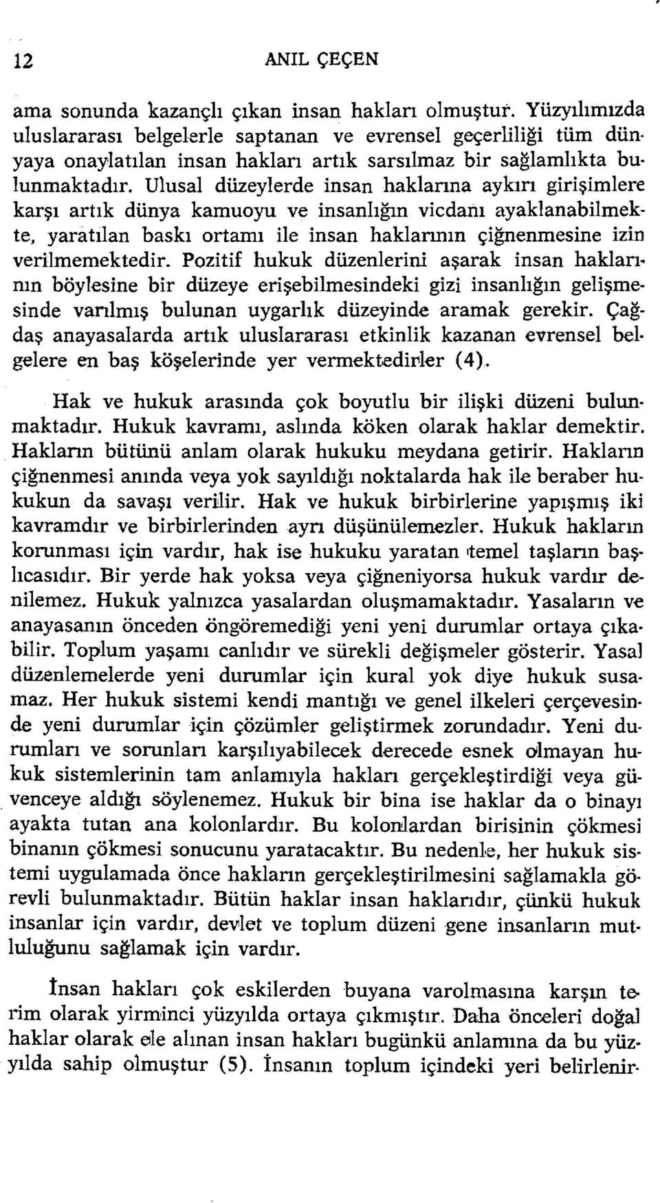 Ulusal düzeylerde insan haklarına aykırı girişimlere karşı artık dünya kamuoyu ve insanlığın vicdanı ayaklanabilmekte, yaratılan baskı ortamı ile insan haklarının çiğnenmesine izin verilmemektedir.