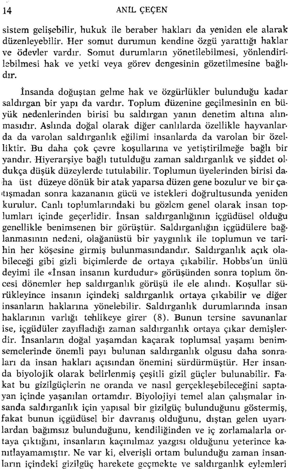 Toplum düzenine geçilmesinin en büyük nedenlerinden birisi bu saldırgan yanın denetim altına alınmasıdır.