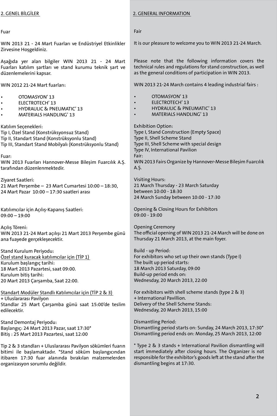 WIN 2012 21-24 Mart fuarları: OTOMASYON 13 ELECTROTECH 13 HYDRAULIC & PNEUMATIC 13 MATERIALS HANDLING 13 Katılım Seçenekleri: Tip I, Özel Stand (Konstrüksyonsuz Stand) Tip II, Standart Stand