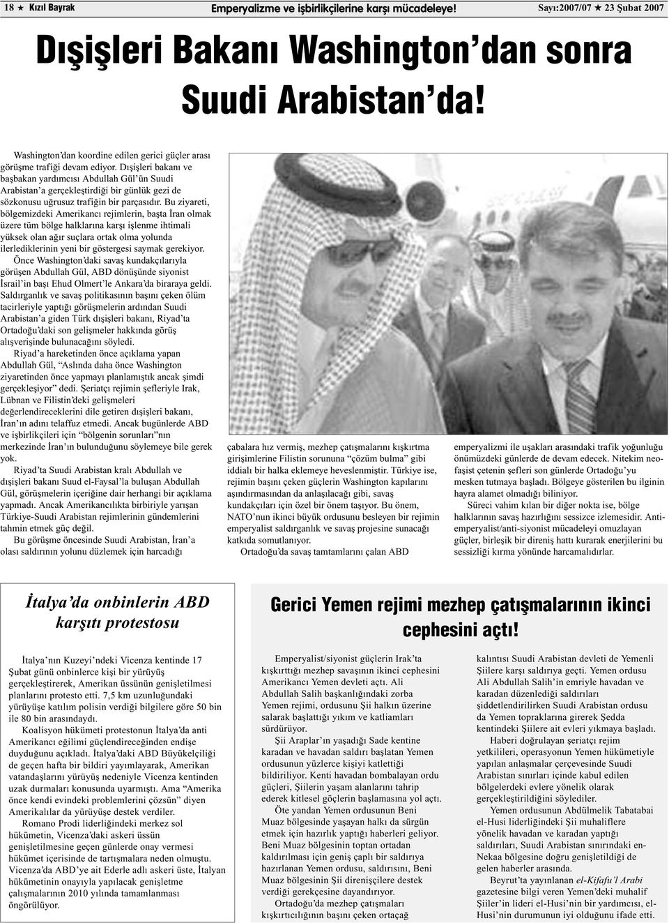 Dışişleri bakanı ve başbakan yardımcısı Abdullah Gül ün Suudi Arabistan a gerçekleştirdiği bir günlük gezi de sözkonusu uğrusuz trafiğin bir parçasıdır.