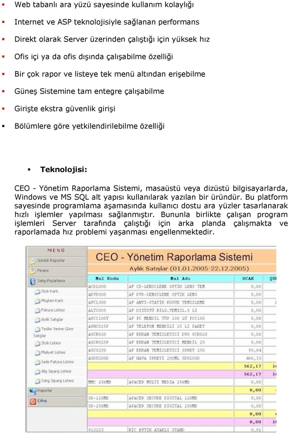 Yönetim Raporlama Sistemi, masaüstü veya dizüstü bilgisayarlarda, Windows ve MS SQL alt yapısı kullanılarak yazılan bir üründür.