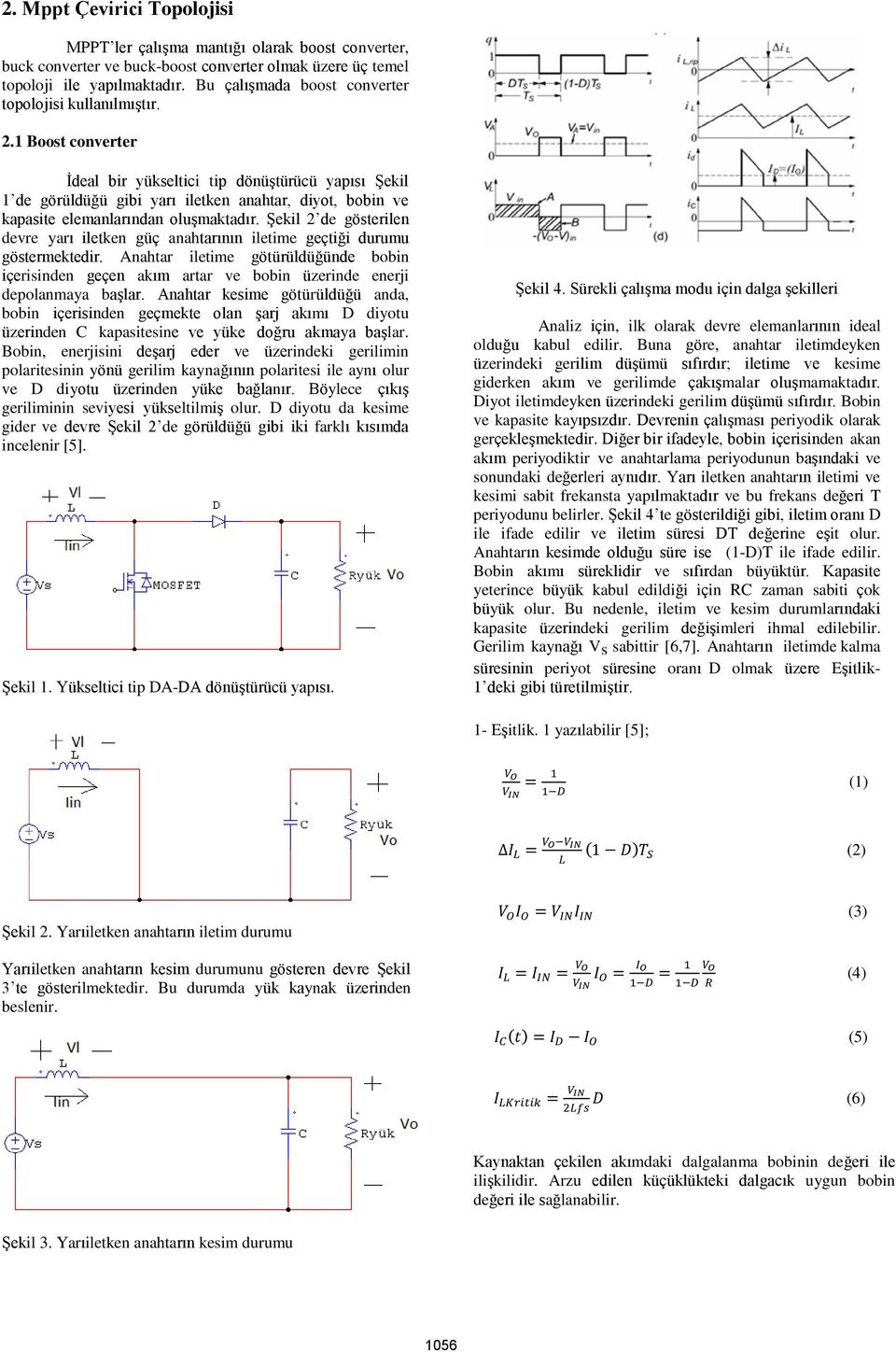 1 Boost converter İdeal bir yükseltici tip dönüştürücü yapısı Şekil 1 de görüldüğü gibi yarı iletken anahtar, diyot, bobin ve kapasite elemanlarından oluşmaktadır.