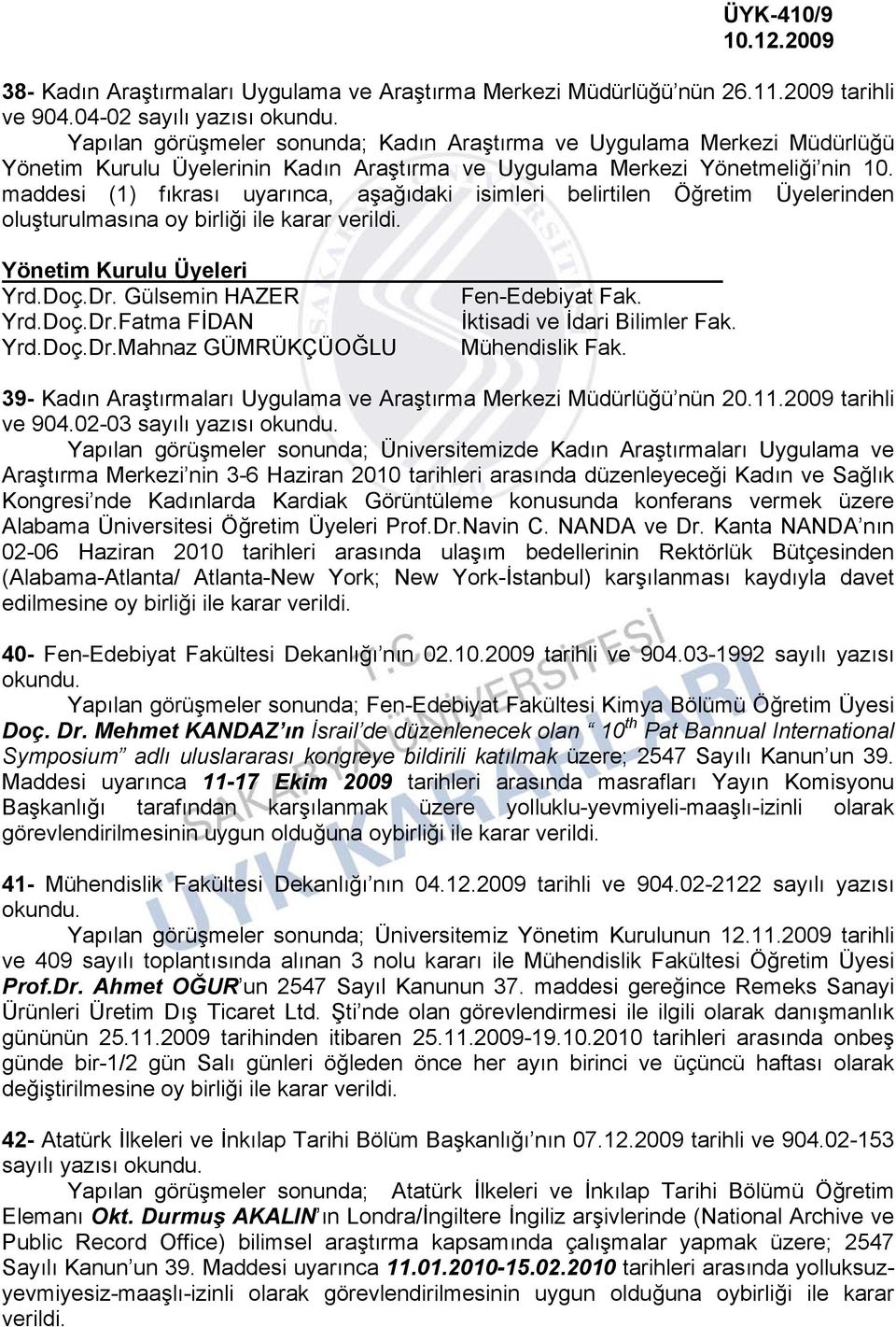 maddesi (1) fıkrası uyarınca, aşağıdaki isimleri belirtilen Öğretim Üyelerinden oluşturulmasına oy birliği ile Yönetim Kurulu Üyeleri Yrd.Doç.Dr. Gülsemin HAZER Yrd.Doç.Dr.Fatma FİDAN Yrd.Doç.Dr.Mahnaz GÜMRÜKÇÜOĞLU Fen-Edebiyat Fak.