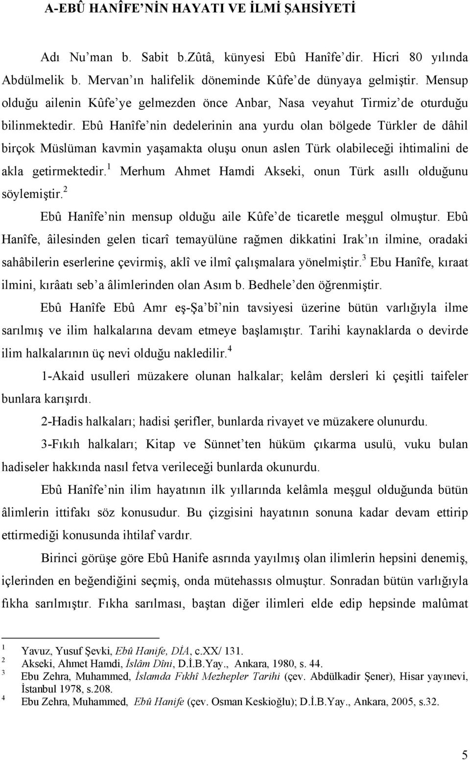 Ebû Hanîfe nin dedelerinin ana yurdu olan bölgede Türkler de dâhil birçok Müslüman kavmin yaşamakta oluşu onun aslen Türk olabileceği ihtimalini de akla getirmektedir.