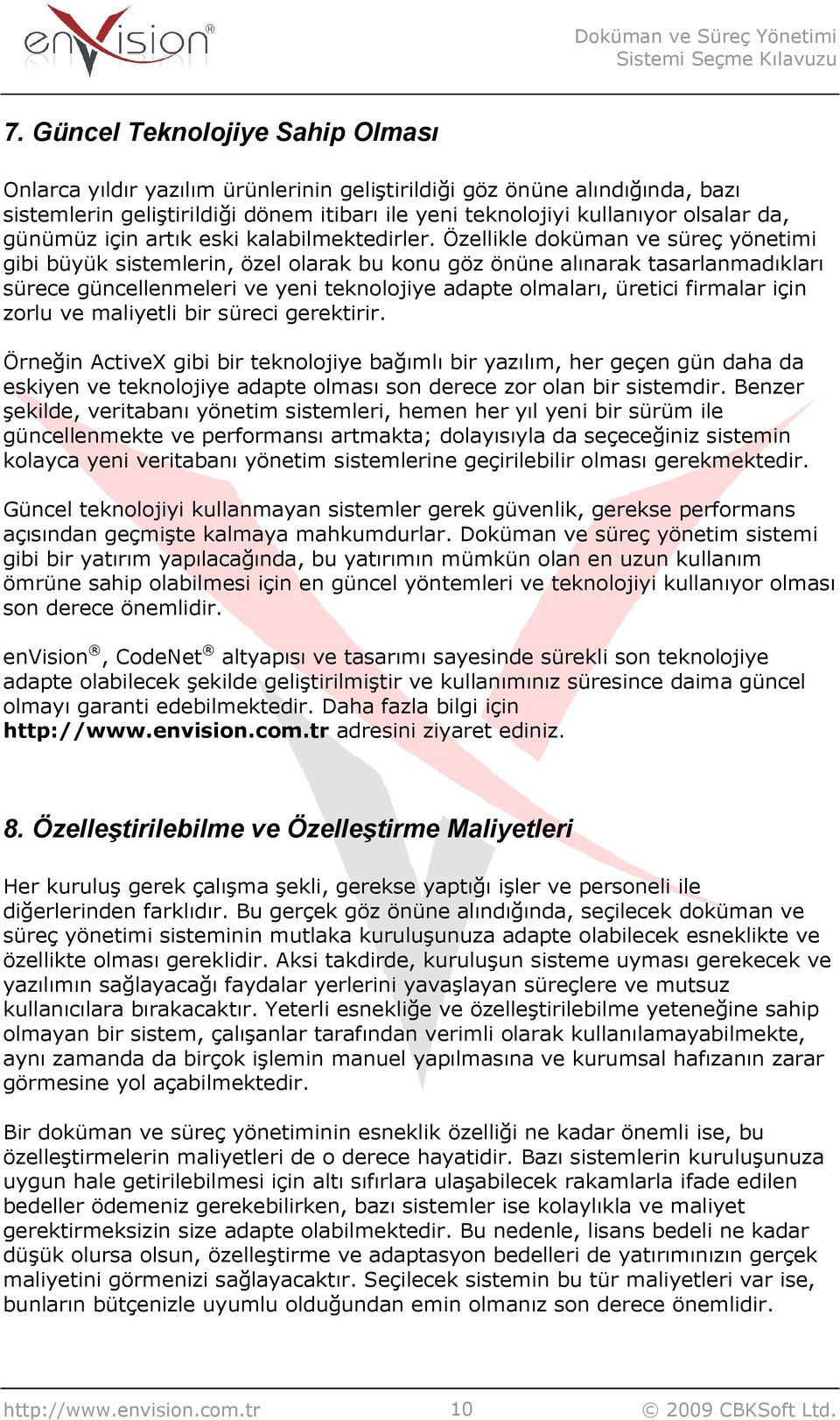 Özellikle doküman ve süreç yönetimi gibi büyük sistemlerin, özel olarak bu konu göz önüne alınarak tasarlanmadıkları sürece güncellenmeleri ve yeni teknolojiye adapte olmaları, üretici firmalar için