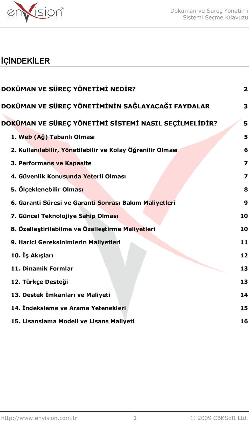 Ölçeklenebilir Olması 8 6. Garanti Süresi ve Garanti Sonrası Bakım Maliyetleri 9 7. Güncel Teknolojiye Sahip Olması 10 8. Özelleştirilebilme ve Özelleştirme Maliyetleri 10 9.