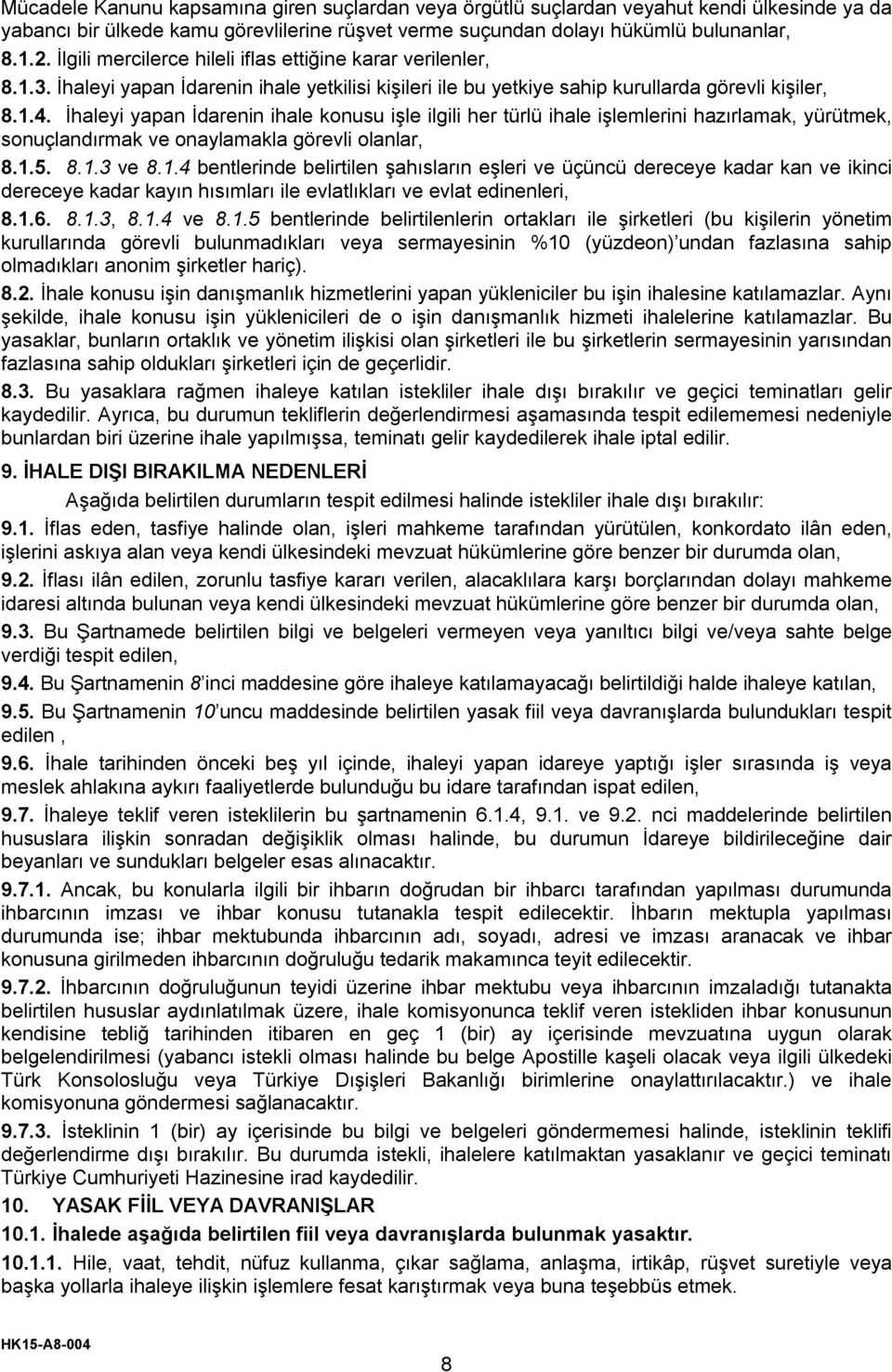 İhaleyi yapan İdarenin ihale konusu işle ilgili her türlü ihale işlemlerini hazırlamak, yürütmek, sonuçlandırmak ve onaylamakla görevli olanlar, 8.1.