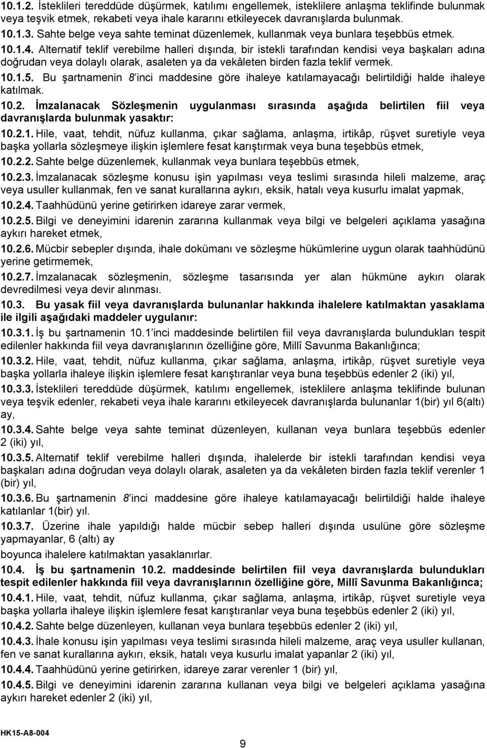 Alternatif teklif verebilme halleri dışında, bir istekli tarafından kendisi veya başkaları adına doğrudan veya dolaylı olarak, asaleten ya da vekâleten birden fazla teklif vermek. 10.1.5.