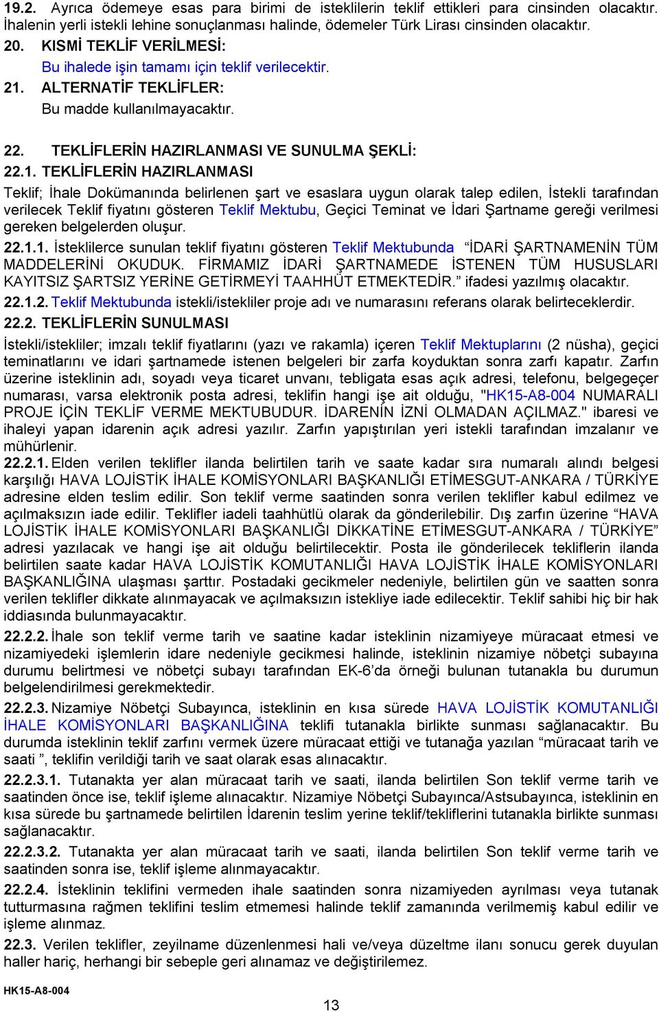 ALTERNATİF TEKLİFLER: Bu madde kullanılmayacaktır. 22. TEKLİFLERİN HAZIRLANMASI VE SUNULMA ŞEKLİ: 22.1.