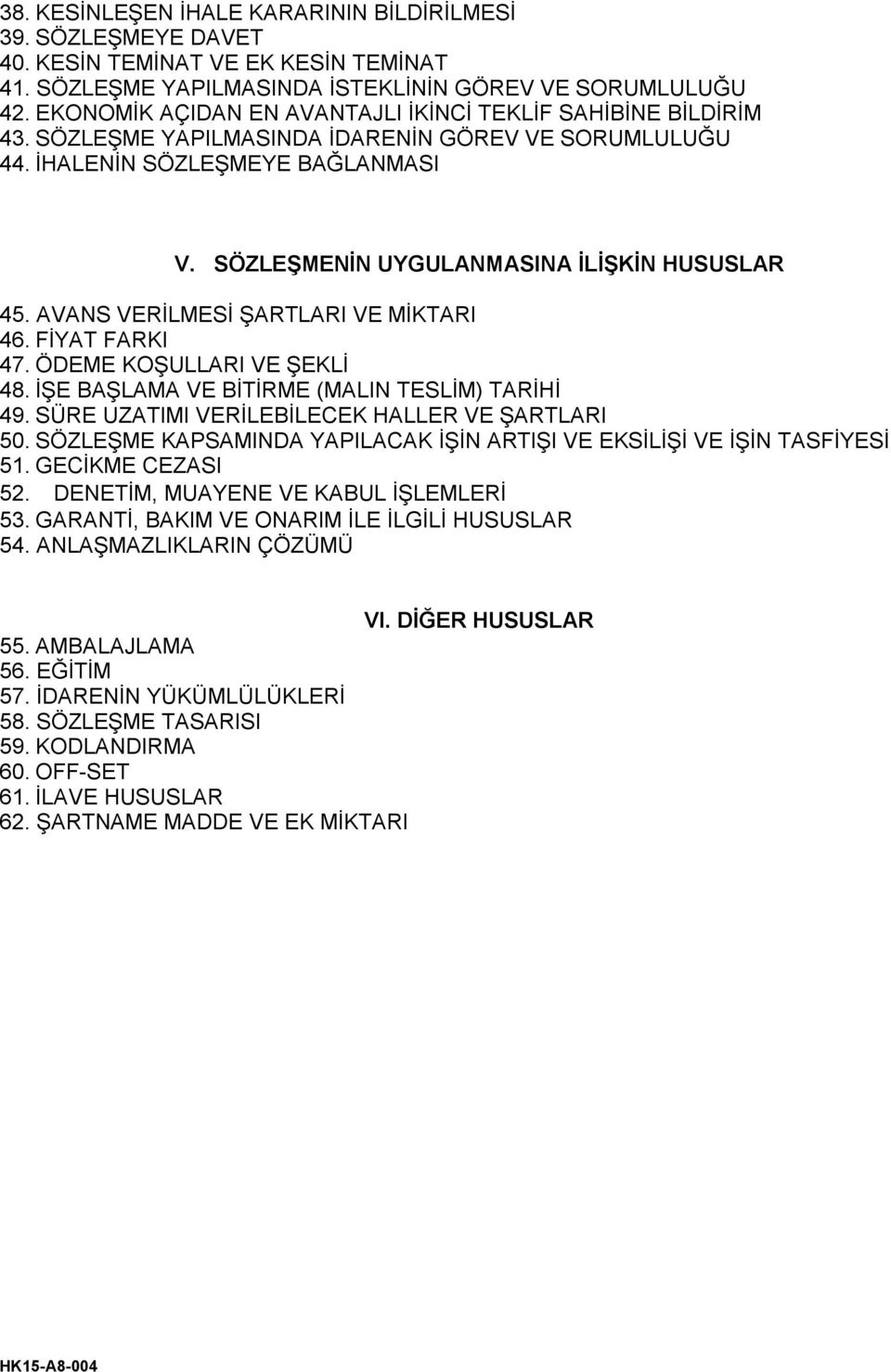 SÖZLEŞMENİN UYGULANMASINA İLİŞKİN HUSUSLAR 45. AVANS VERİLMESİ ŞARTLARI VE MİKTARI 46. FİYAT FARKI 47. ÖDEME KOŞULLARI VE ŞEKLİ 48. İŞE BAŞLAMA VE BİTİRME (MALIN TESLİM) TARİHİ 49.