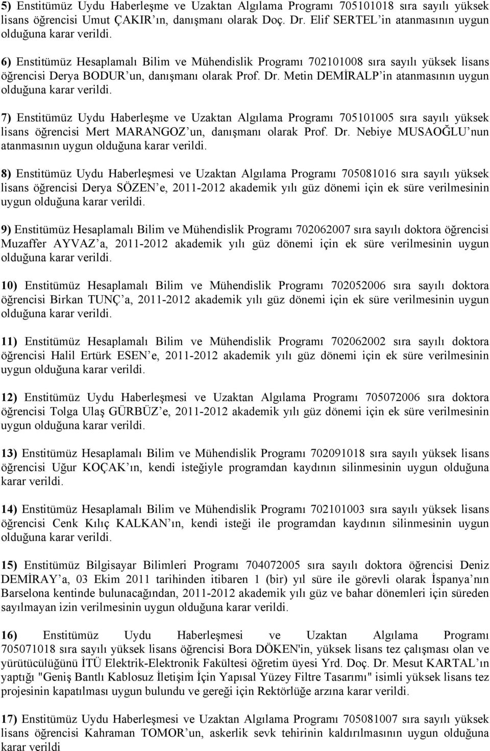 Metin DEMİRALP in atanmasının uygun 7) Enstitümüz Uydu Haberleşme ve Uzaktan Algılama Programı 705101005 sıra sayılı yüksek lisans öğrencisi Mert MARANGOZ un, danışmanı olarak Prof. Dr.