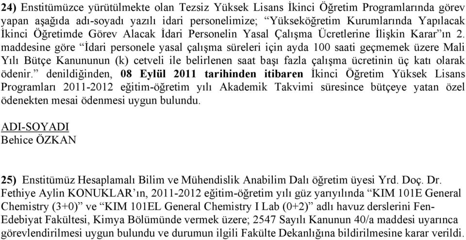 maddesine göre İdari personele yasal çalışma süreleri için ayda 100 saati geçmemek üzere Mali Yılı Bütçe Kanununun (k) cetveli ile belirlenen saat başı fazla çalışma ücretinin üç katı olarak ödenir.