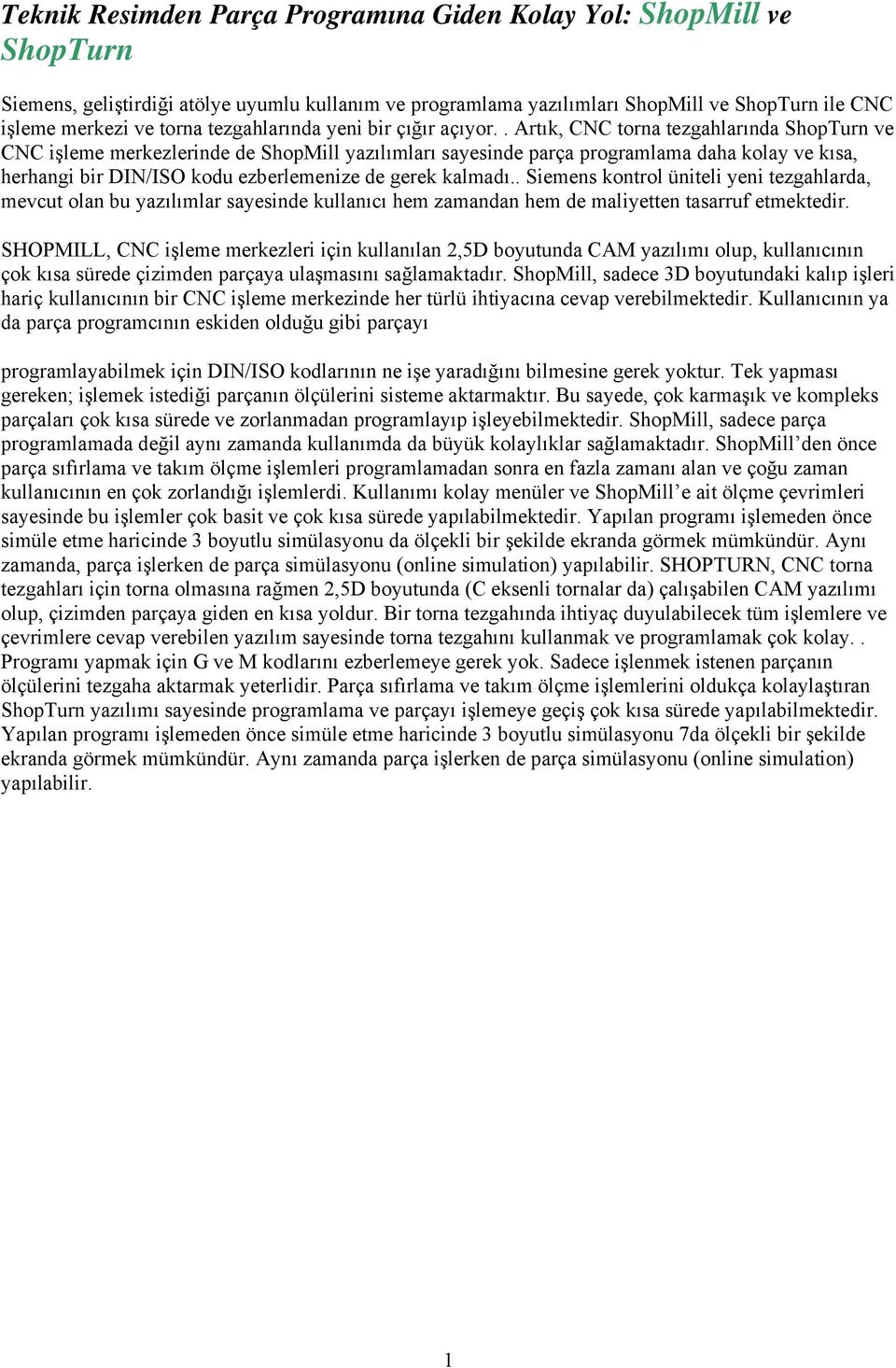 . Artık, CNC torna tezgahlarında ShopTurn ve CNC işleme merkezlerinde de ShopMill yazılımları sayesinde parça programlama daha kolay ve kısa, herhangi bir DIN/ISO kodu ezberlemenize de gerek kalmadı.