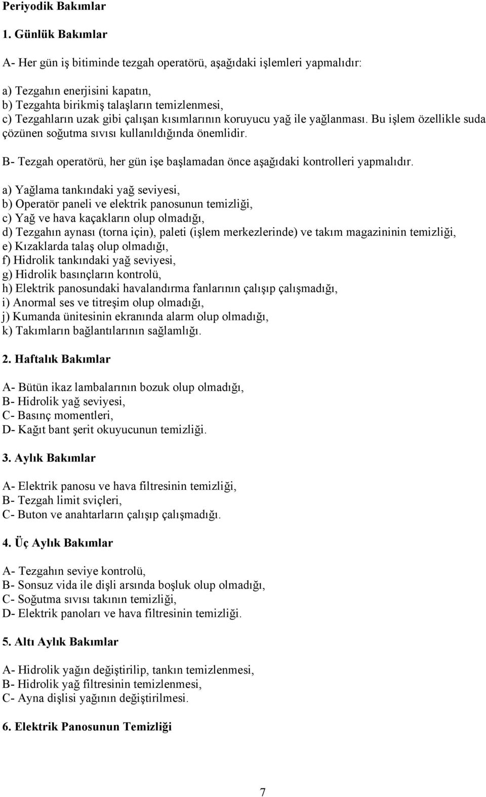 çalışan kısımlarının koruyucu yağ ile yağlanması. Bu işlem özellikle suda çözünen soğutma sıvısı kullanıldığında önemlidir.