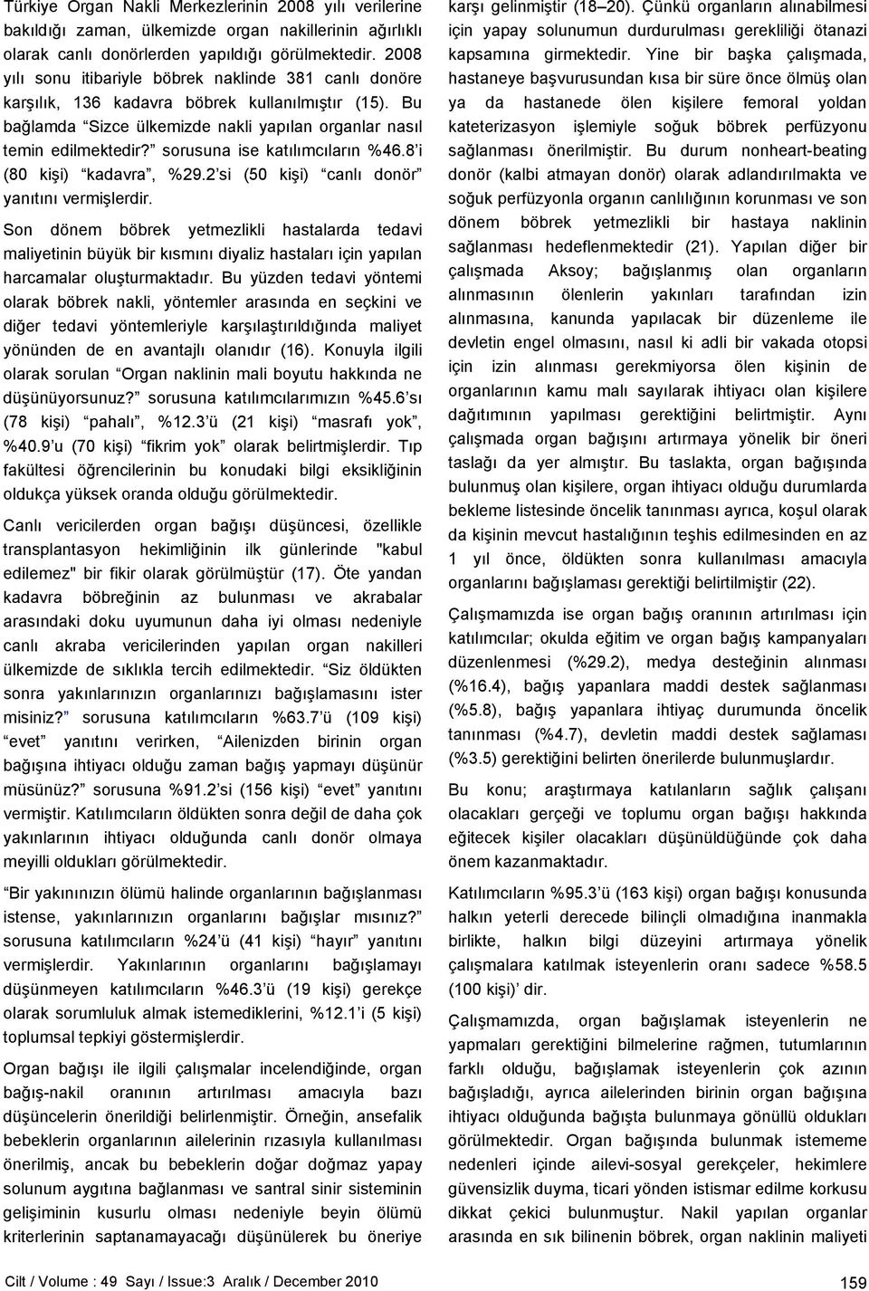 sorusuna ise katılımcıların %46.8 i (8 kişi) kadavra, %29.2 si (5 kişi) canlı donör yanıtını vermişlerdir.