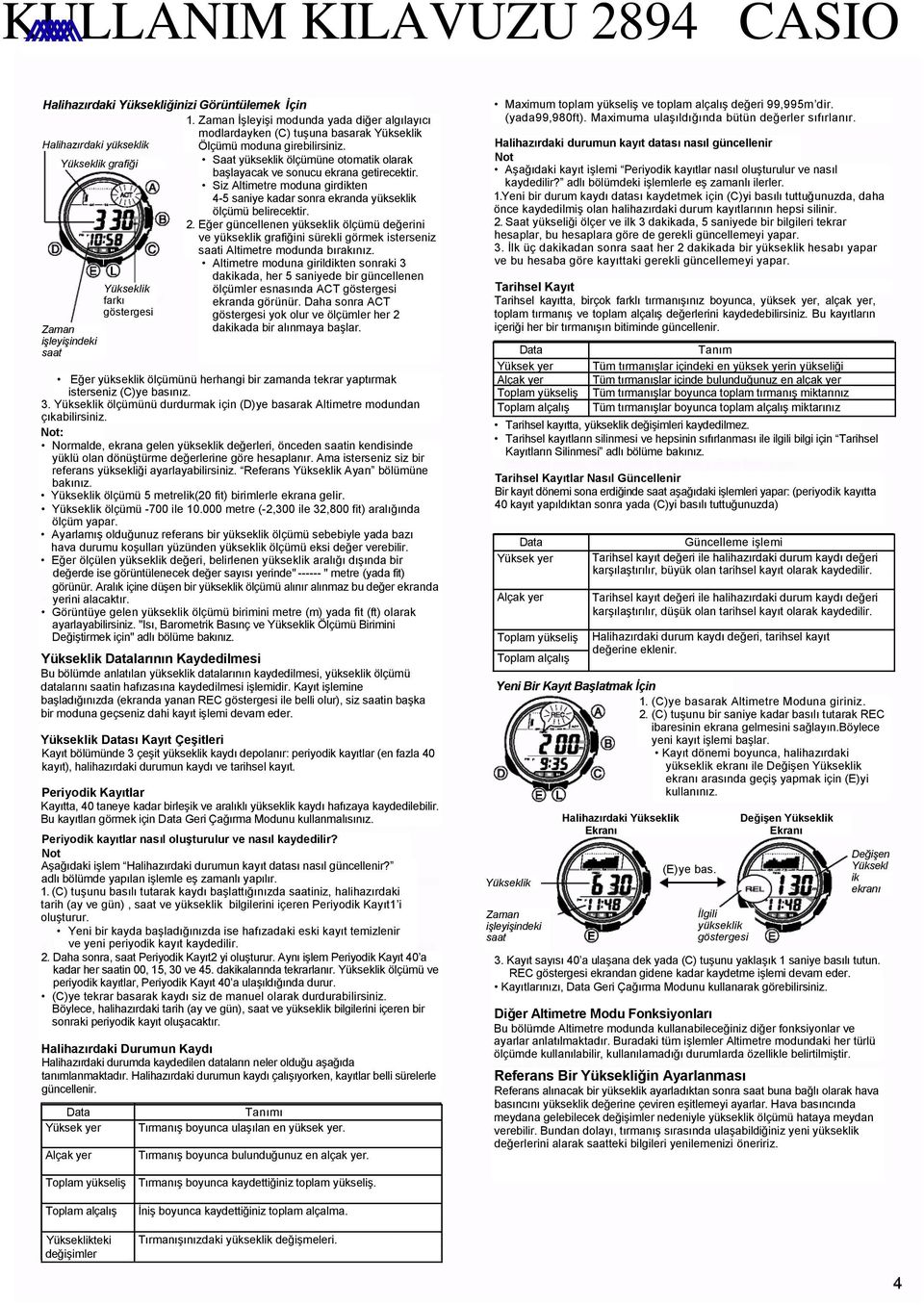 Siz Altimetre moduna girdikten 4-5 saniye kadar sonra ekranda yükseklik ölçümü belirecektir. 2.