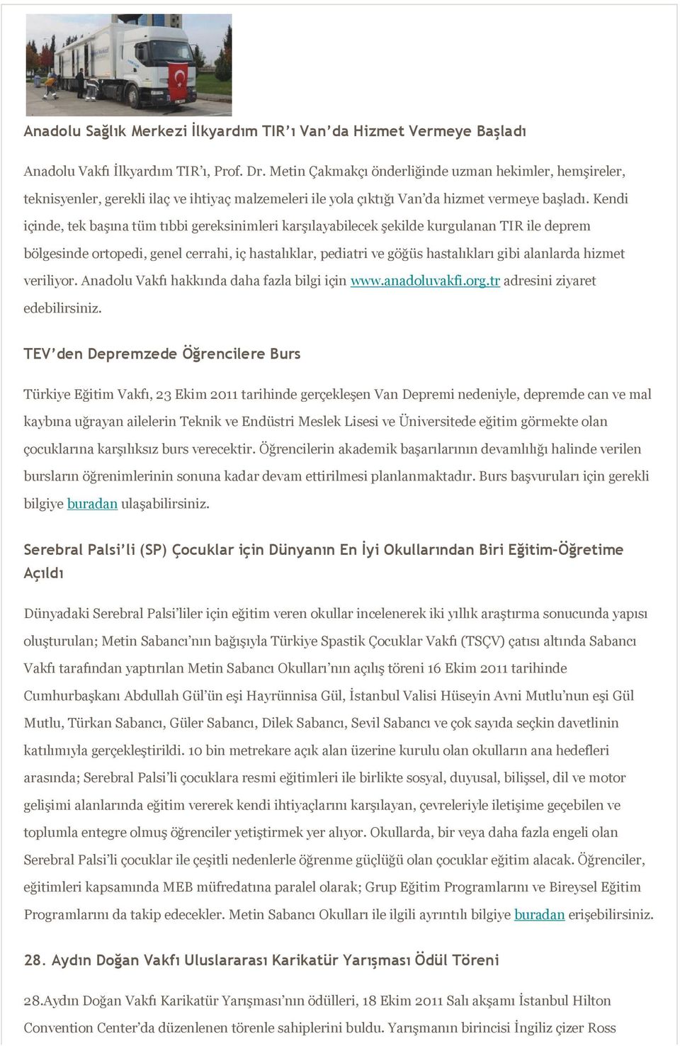 Kendi içinde, tek başına tüm tıbbi gereksinimleri karşılayabilecek şekilde kurgulanan TIR ile deprem bölgesinde ortopedi, genel cerrahi, iç hastalıklar, pediatri ve göğüs hastalıkları gibi alanlarda