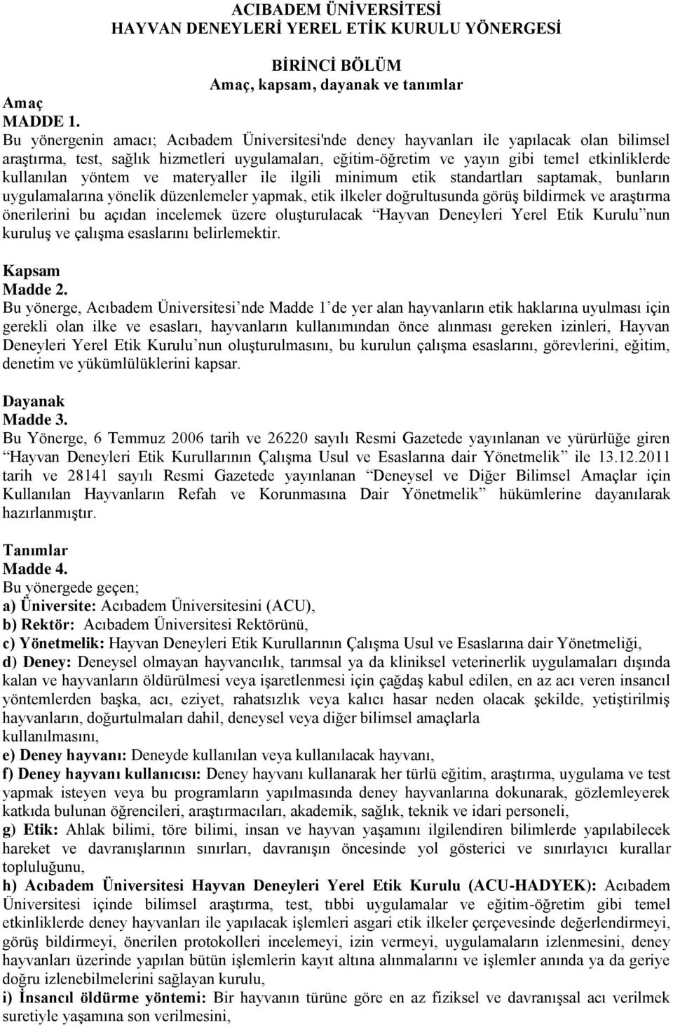 kullanılan yöntem ve materyaller ile ilgili minimum etik standartları saptamak, bunların uygulamalarına yönelik düzenlemeler yapmak, etik ilkeler doğrultusunda görüş bildirmek ve araştırma