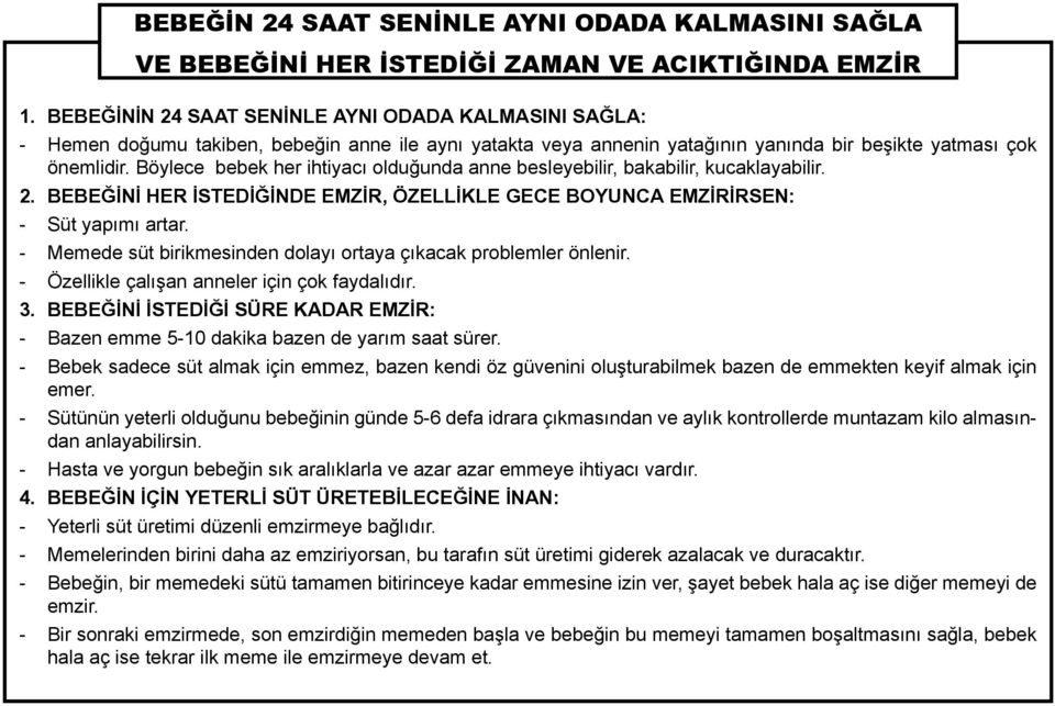 Böylece bebek her ihtiyacı olduğunda anne besleyebilir, bakabilir, kucaklayabilir. 2. BEBEĞİNİ HER İSTEDİĞİNDE EMZİR, ÖZELLİKLE GECE BOYUNCA EMZİRİRSEN: - Süt yapımı artar.