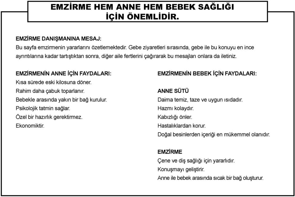 EMZİRMENİN ANNE İÇİN FAYDALARI: Kısa sürede eski kilosuna döner. Rahim daha çabuk toparlanır. Bebekle arasında yakın bir bağ kurulur. Psikolojik tatmin sağlar. Özel bir hazırlık gerektirmez.