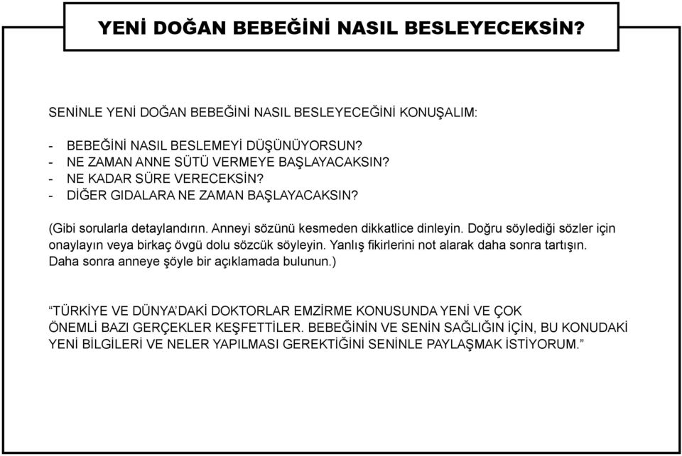 Anneyi sözünü kesmeden dikkatlice dinleyin. Doğru söylediği sözler için onaylayın veya birkaç övgü dolu sözcük söyleyin. Yanlış fikirlerini not alarak daha sonra tartışın.