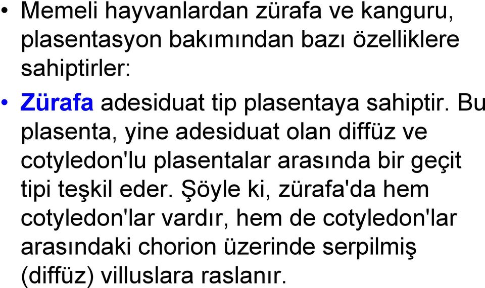 Bu plasenta, yine adesiduat olan diffüz ve cotyledon'lu plasentalar arasında bir geçit tipi