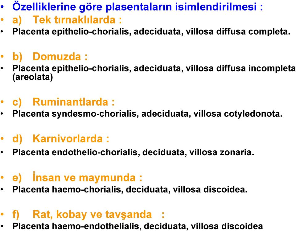 b) Domuzda : Placenta epithelio-chorialis, adeciduata, villosa diffusa incompleta (areolata) c) Ruminantlarda : Placenta syndesmo-chorialis,
