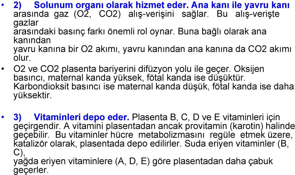 Oksijen basıncı, maternal kanda yüksek, fötal kanda ise düşüktür. Karbondioksit basıncı ise maternal kanda düşük, fötal kanda ise daha yüksektir. 3) Vitaminleri depo eder.