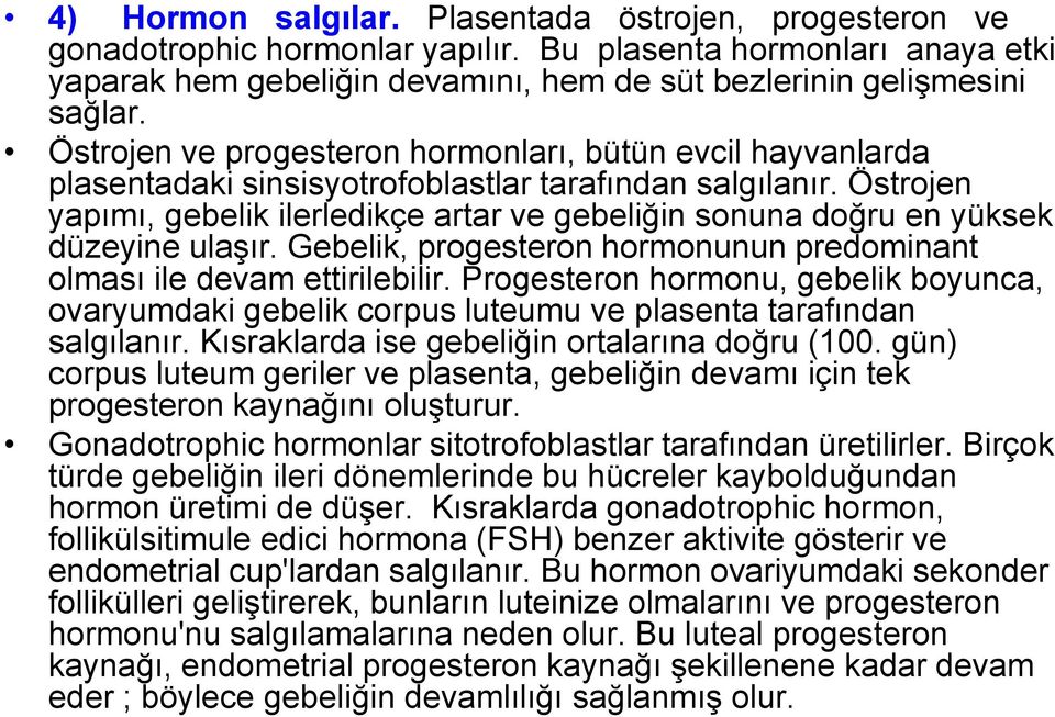 Östrojen yapımı, gebelik ilerledikçe artar ve gebeliğin sonuna doğru en yüksek düzeyine ulaşır. Gebelik, progesteron hormonunun predominant olması ile devam ettirilebilir.