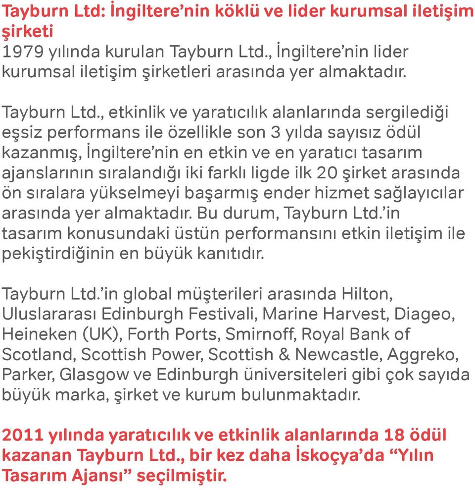 , etkinlik ve yaratıcılık alanlarında sergilediği eşsiz performans ile özellikle son 3 yılda sayısız ödül kazanmış, İngiltere nin en etkin ve en yaratıcı tasarım ajanslarının sıralandığı iki farklı