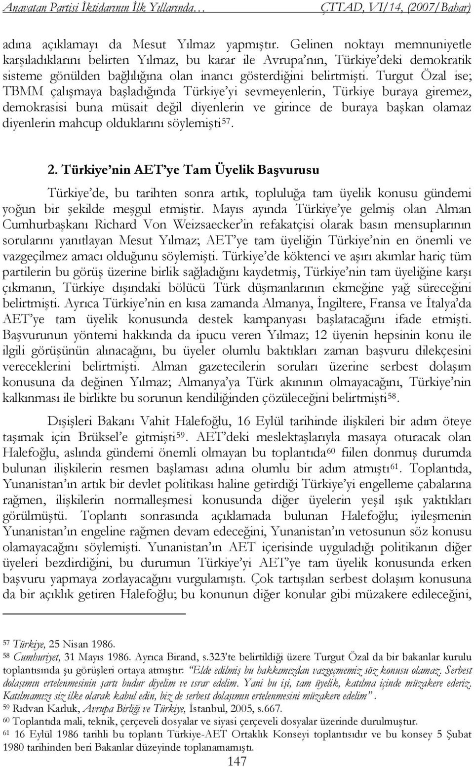 Turgut Özal ise; TBMM çalışmaya başladığında Türkiye yi sevmeyenlerin, Türkiye buraya giremez, demokrasisi buna müsait değil diyenlerin ve girince de buraya başkan olamaz diyenlerin mahcup