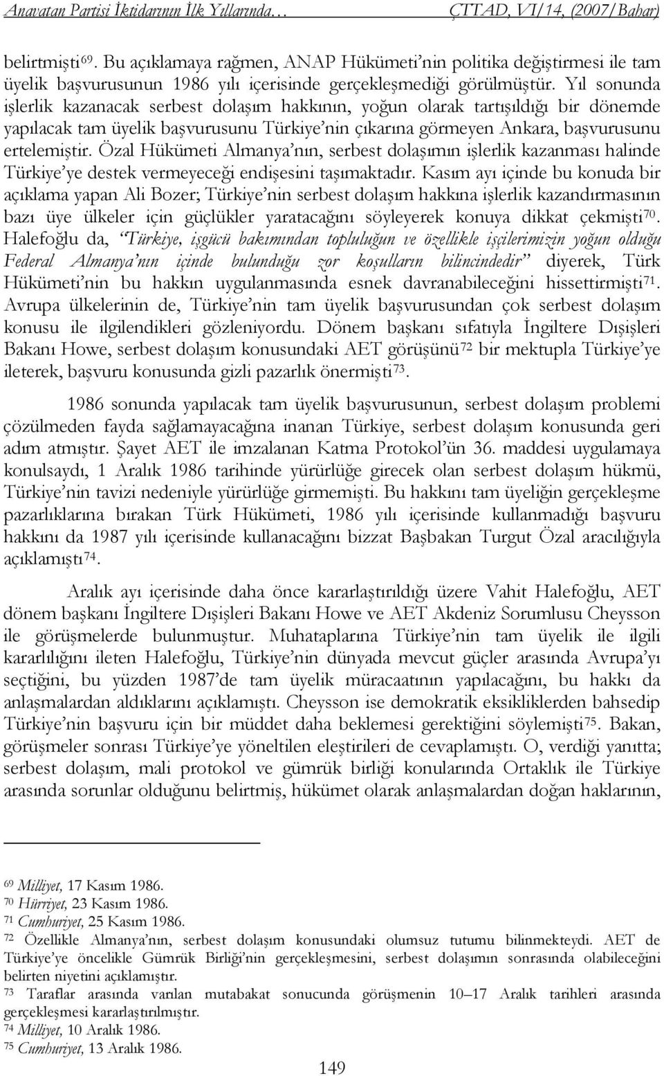 Özal Hükümeti Almanya nın, serbest dolaşımın işlerlik kazanması halinde Türkiye ye destek vermeyeceği endişesini taşımaktadır.