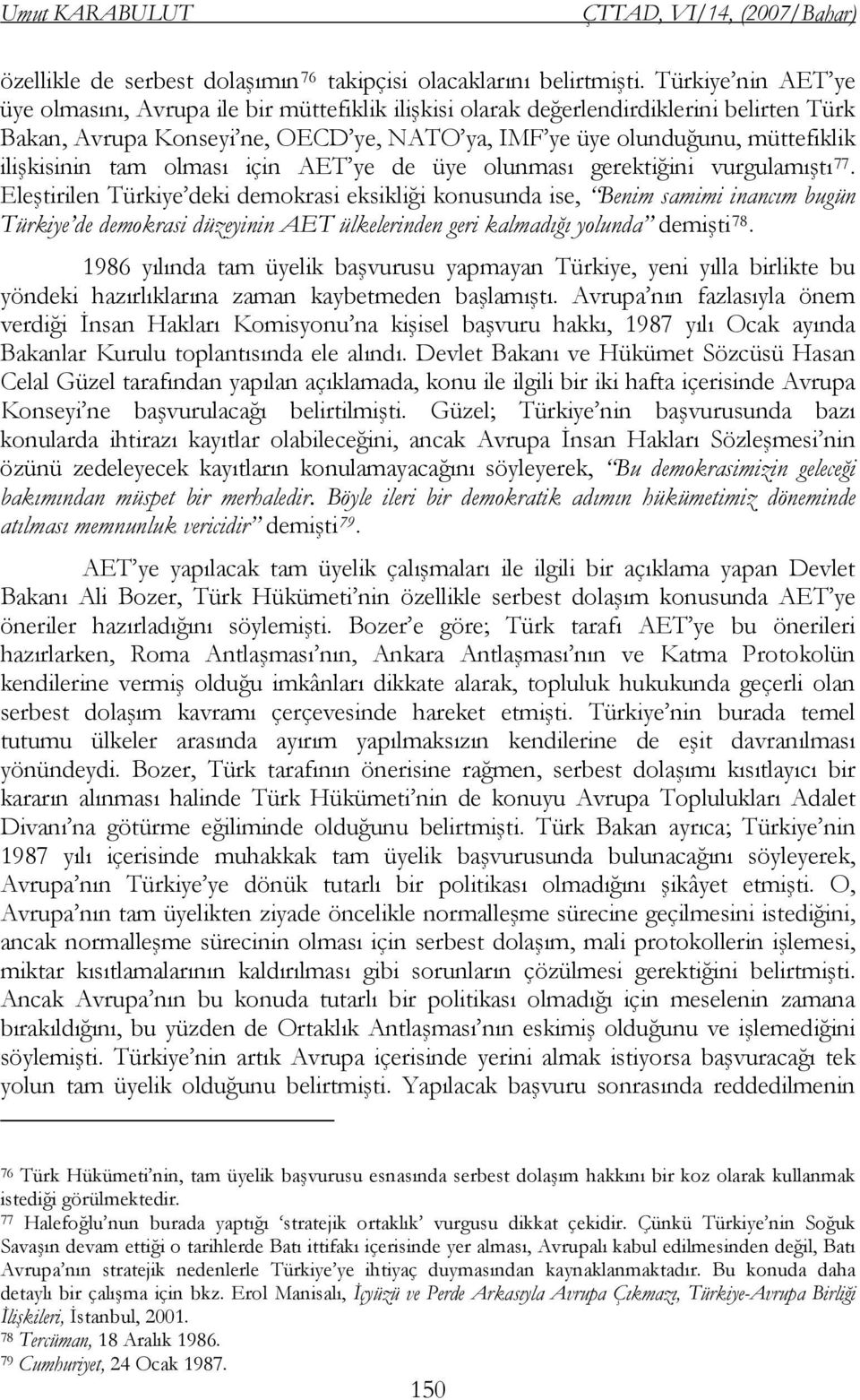 ilişkisinin tam olması için AET ye de üye olunması gerektiğini vurgulamıştı 77.