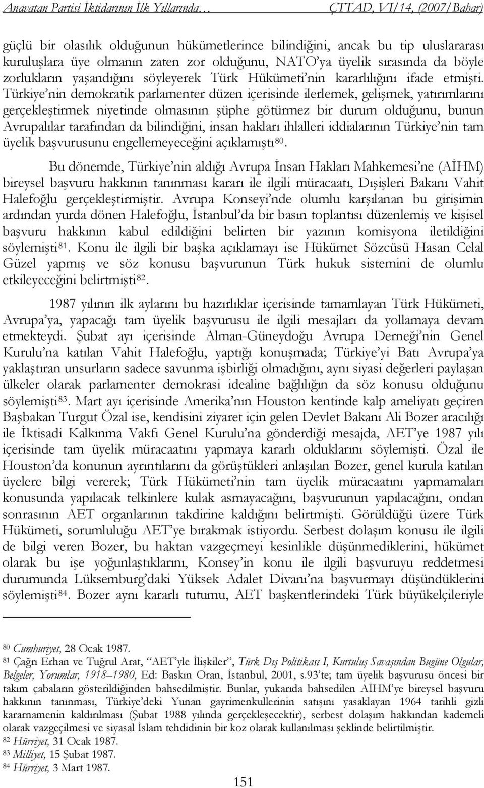 Türkiye nin demokratik parlamenter düzen içerisinde ilerlemek, gelişmek, yatırımlarını gerçekleştirmek niyetinde olmasının şüphe götürmez bir durum olduğunu, bunun Avrupalılar tarafından da