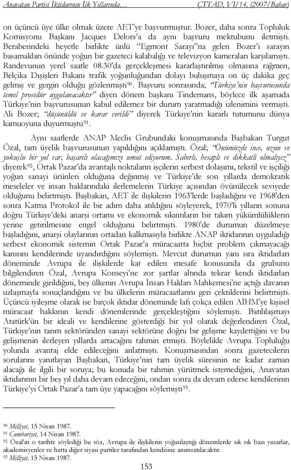 30 da gerçekleşmesi kararlaştırılmış olmasına rağmen, Belçika Dışişleri Bakanı trafik yoğunluğundan dolayı buluşmaya on üç dakika geç gelmiş ve gergin olduğu gözlenmişti 90.