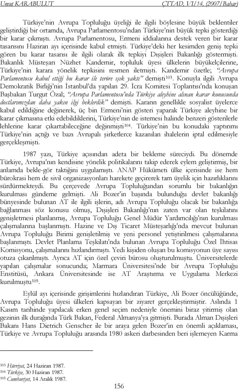 Türkiye deki her kesimden geniş tepki gören bu karar tasarısı ile ilgili olarak ilk tepkiyi Dışişleri Bakanlığı göstermişti.