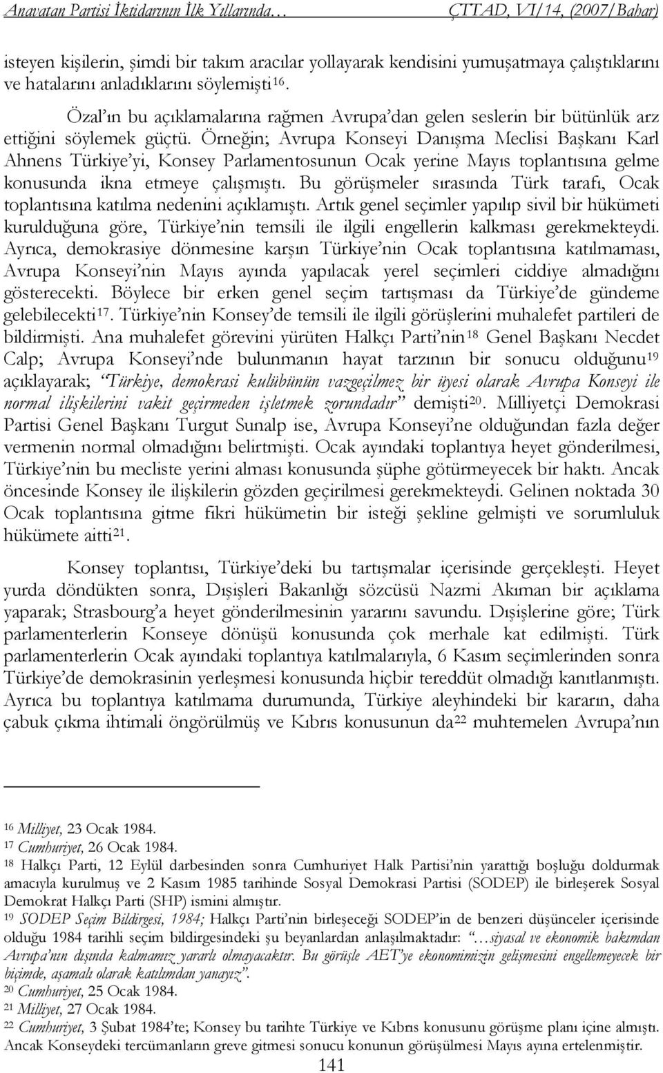 Örneğin; Avrupa Konseyi Danışma Meclisi Başkanı Karl Ahnens Türkiye yi, Konsey Parlamentosunun Ocak yerine Mayıs toplantısına gelme konusunda ikna etmeye çalışmıştı.