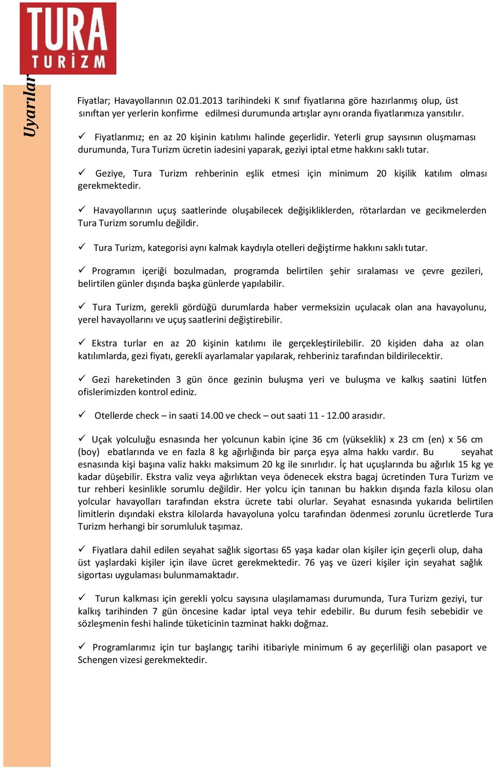 Geziye, Tura Turizm rehberinin eşlik etmesi için minimum 20 kişilik katılım olması gerekmektedir.