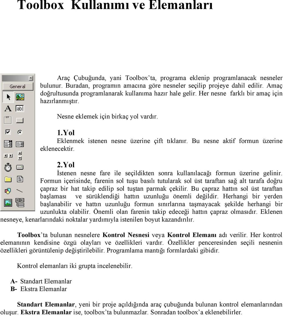 Bu nesne aktif formun üzerine eklenecektir. 2.Yol İstenen nesne fare ile seçildikten sonra kullanılacağı formun üzerine gelinir.