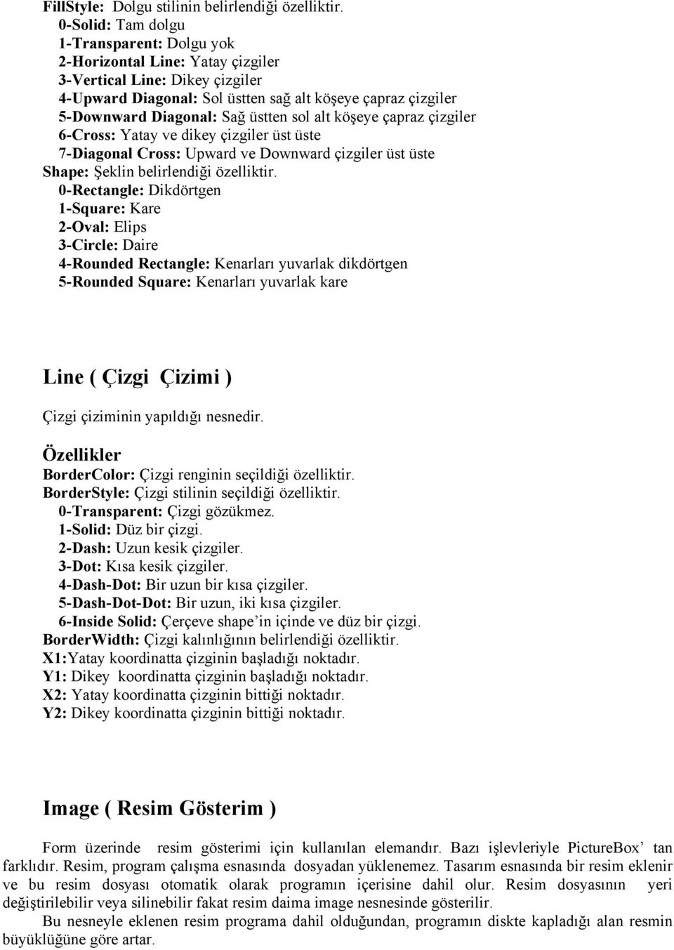 üstten sol alt köşeye çapraz çizgiler 6-Cross: Yatay ve dikey çizgiler üst üste 7-Diagonal Cross: Upward ve Downward çizgiler üst üste Shape: Şeklin belirlendiği özelliktir.