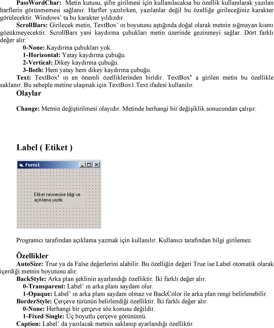 ScrollBars: Girilecek metin, TextBox ın boyutunu aştığında doğal olarak metnin sığmayan kısmı gözükmeyecektir. ScrollBars yani kaydırma çubukları metin üzerinde gezinmeyi sağlar.