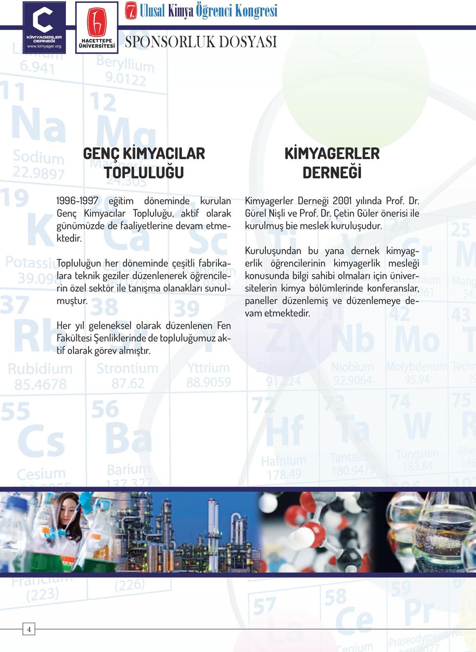 Topluluğun her döneminde çeşitli fabrikalara teknik geziler düzenlenerek öğrencilerin özel sektör ile tanışma olanakları sunulmuştur.