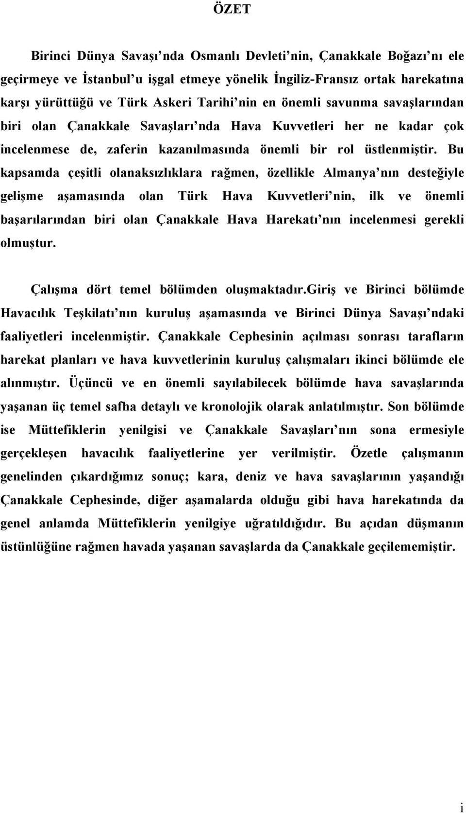 Bu kapsamda çeşitli olanaksızlıklara rağmen, özellikle Almanya nın desteğiyle gelişme aşamasında olan Türk Hava Kuvvetleri nin, ilk ve önemli başarılarından biri olan Çanakkale Hava Harekatı nın