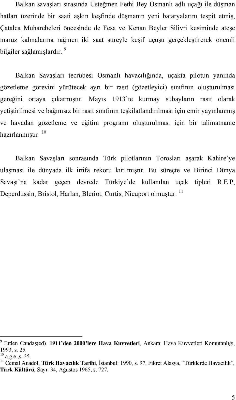 9 Balkan Savaşları tecrübesi Osmanlı havacılığında, uçakta pilotun yanında gözetleme görevini yürütecek ayrı bir rasıt (gözetleyici) sınıfının oluşturulması gereğini ortaya çıkarmıştır.