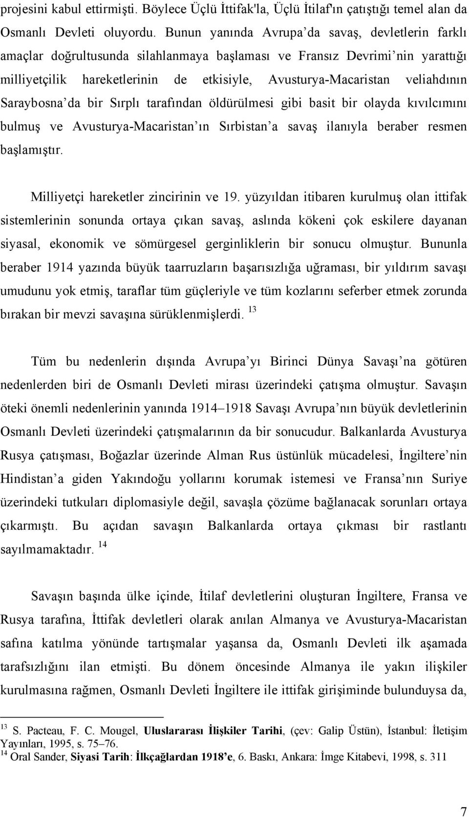 veliahdının Saraybosna da bir Sırplı tarafından öldürülmesi gibi basit bir olayda kıvılcımını bulmuş ve Avusturya-Macaristan ın Sırbistan a savaş ilanıyla beraber resmen başlamıştır.