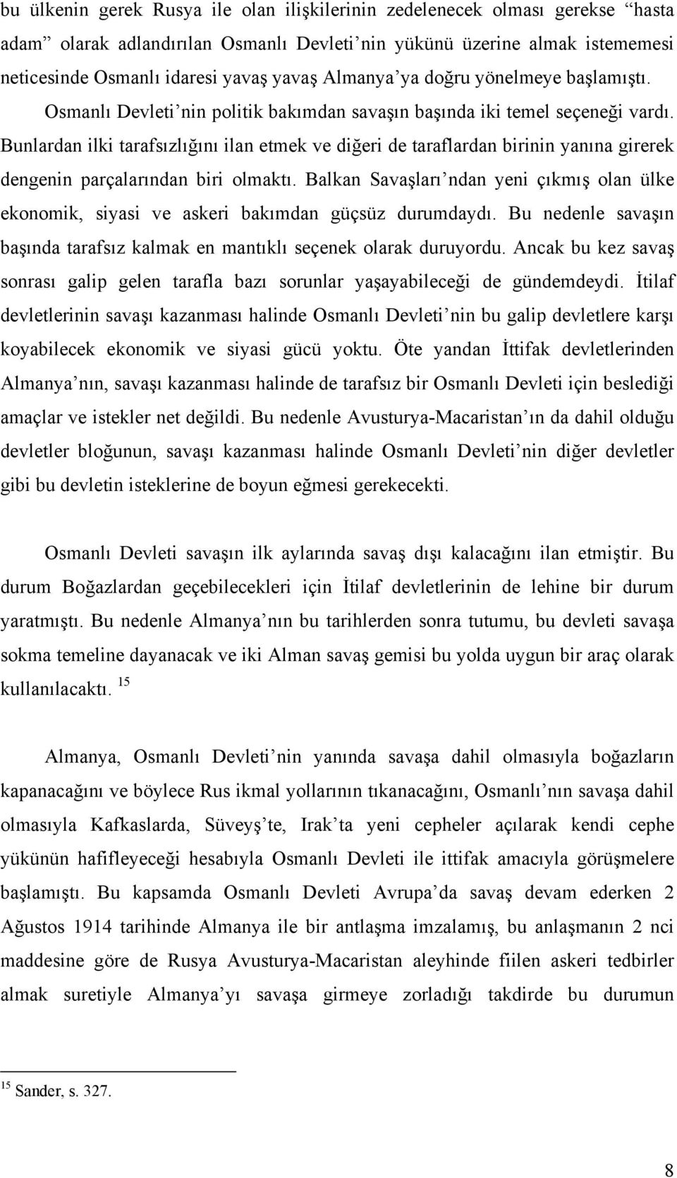 Bunlardan ilki tarafsızlığını ilan etmek ve diğeri de taraflardan birinin yanına girerek dengenin parçalarından biri olmaktı.